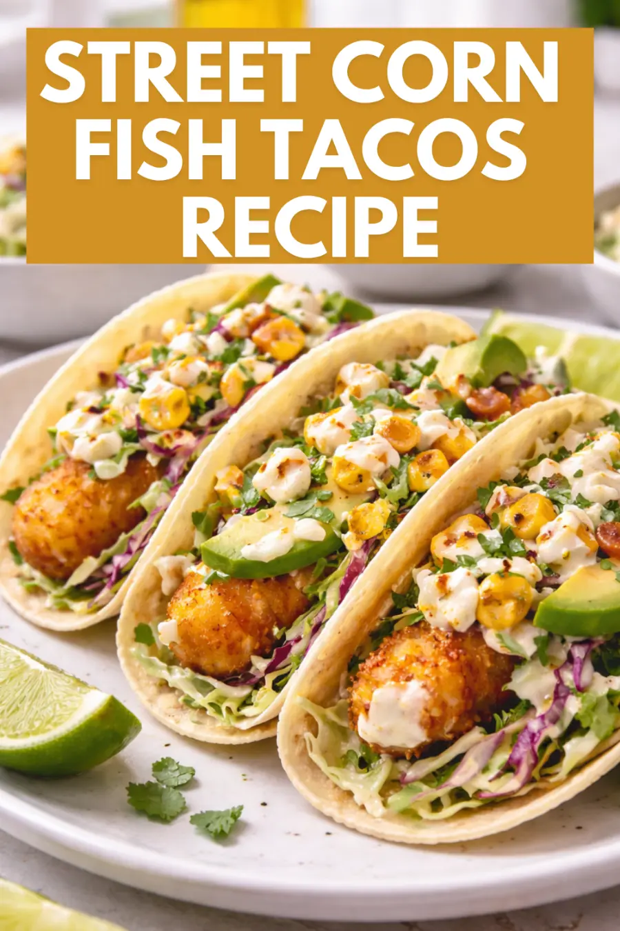 Street Corn Fish Tacos